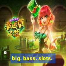 big. bass. slots.