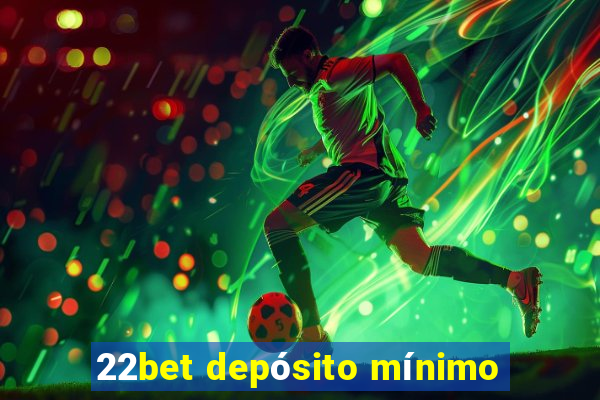 22bet depósito mínimo