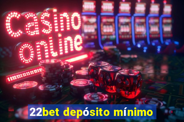 22bet depósito mínimo