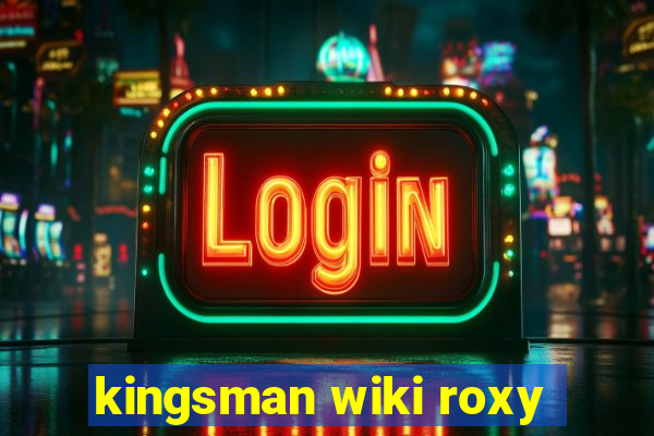 kingsman wiki roxy