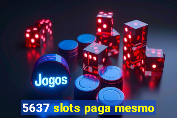 5637 slots paga mesmo