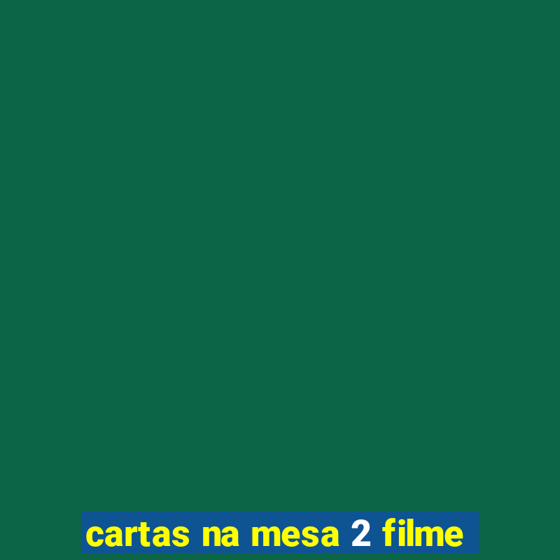 cartas na mesa 2 filme