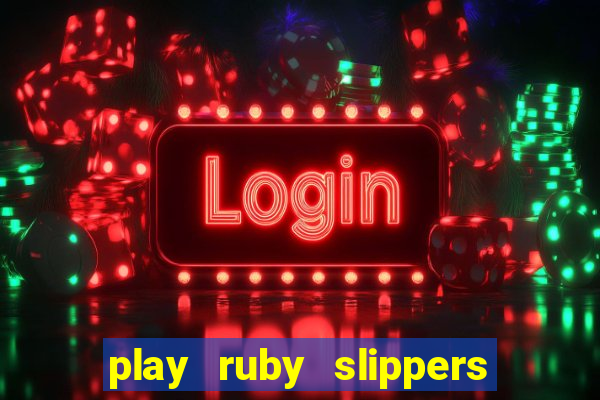 play ruby slippers slot online