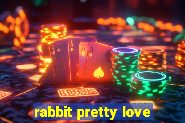 rabbit pretty love