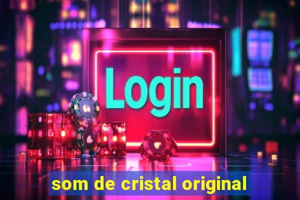 som de cristal original