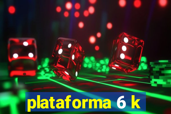 plataforma 6 k