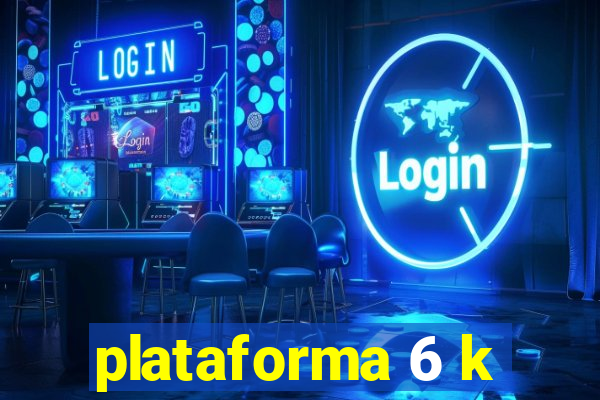 plataforma 6 k