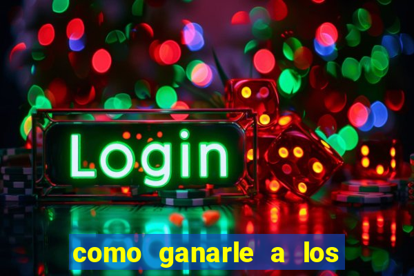 como ganarle a los casinos online