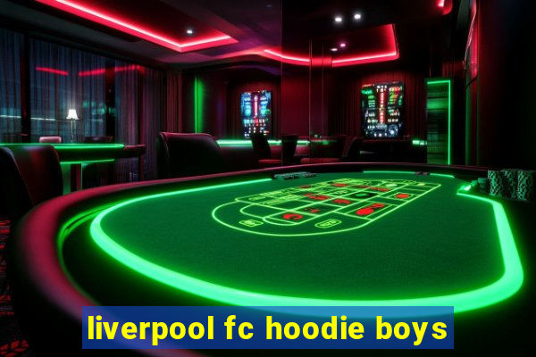 liverpool fc hoodie boys