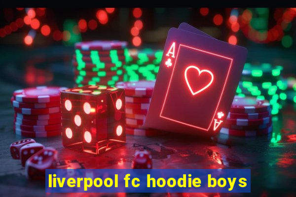 liverpool fc hoodie boys