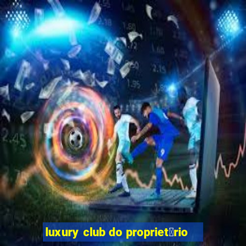 luxury club do propriet谩rio