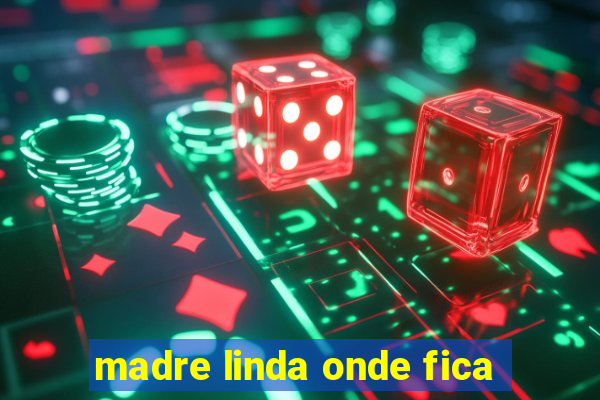 madre linda onde fica