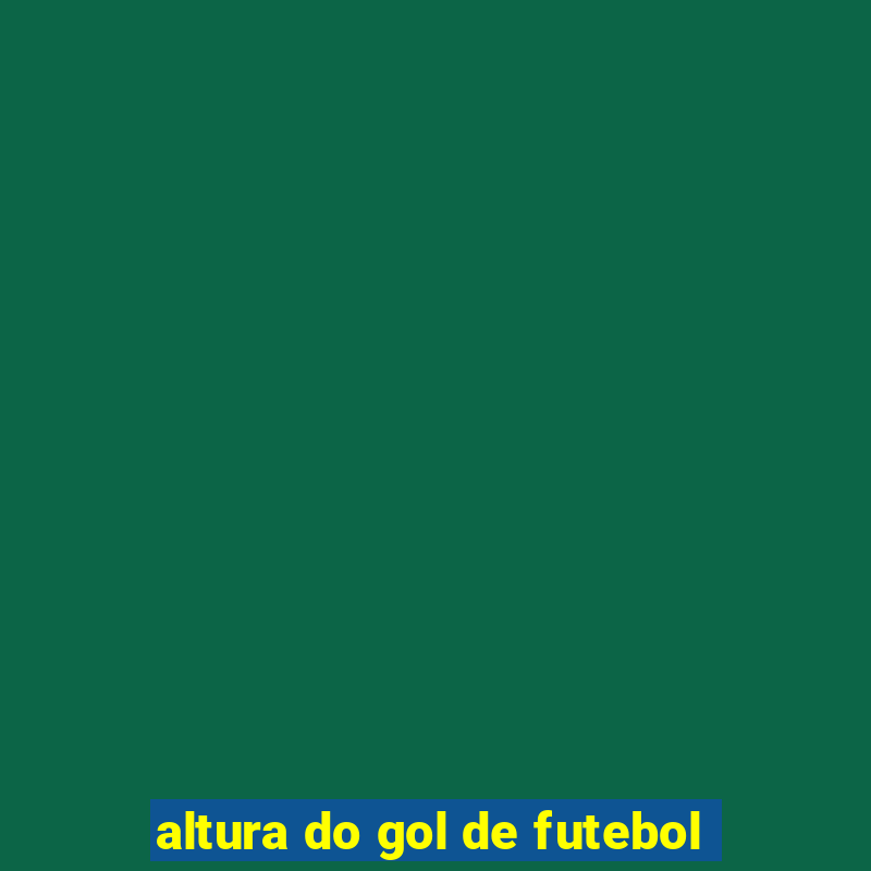 altura do gol de futebol