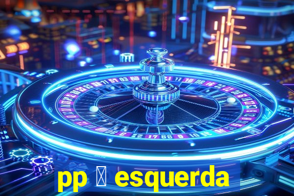 pp 茅 esquerda