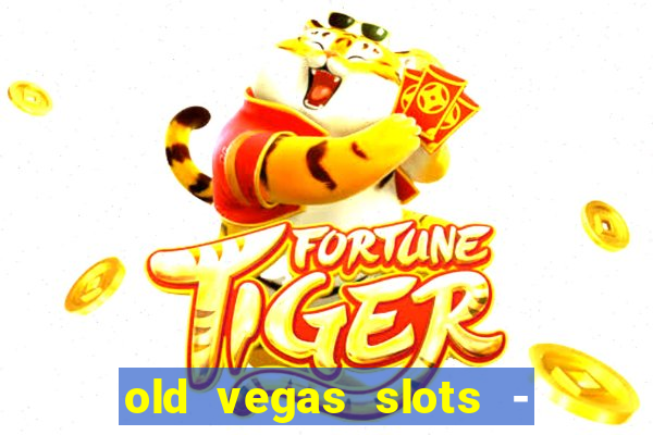 old vegas slots - cassino 777