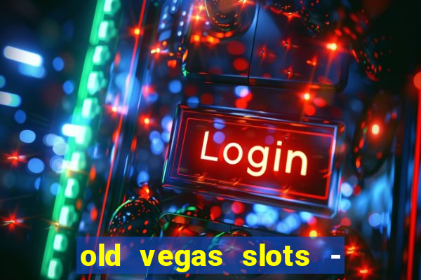 old vegas slots - cassino 777