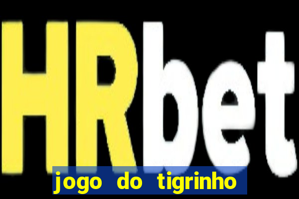 jogo do tigrinho que paga dinheiro