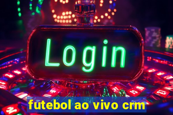 futebol ao vivo crm