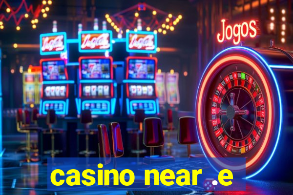 casino near .e