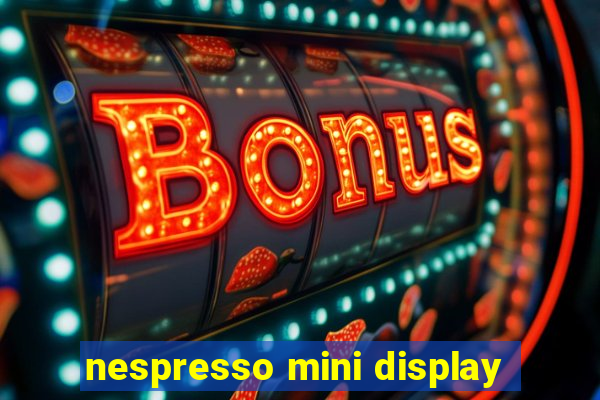 nespresso mini display