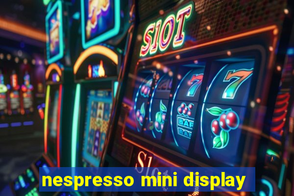 nespresso mini display