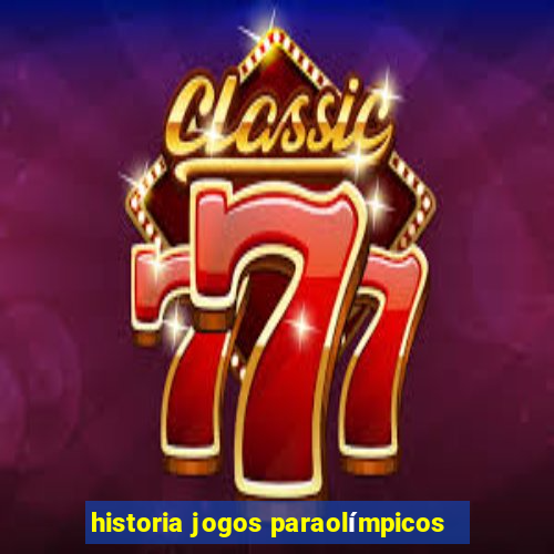 historia jogos paraolímpicos