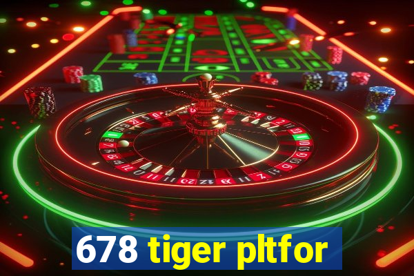 678 tiger pltfor