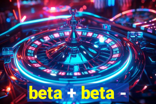 beta + beta -