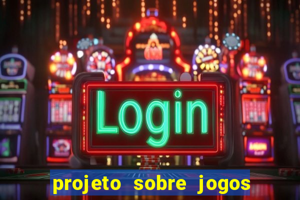 projeto sobre jogos e brincadeiras