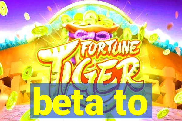 beta to