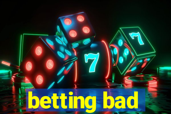 betting bad