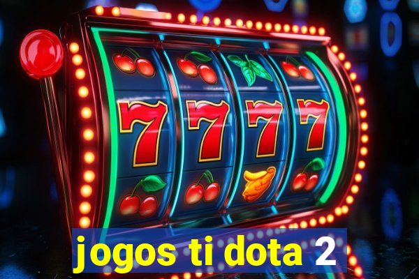 jogos ti dota 2