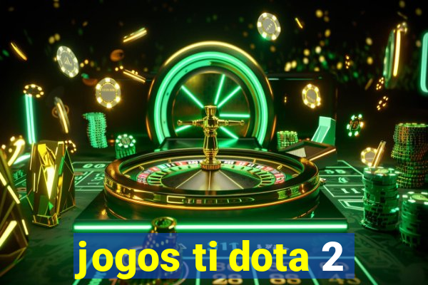 jogos ti dota 2