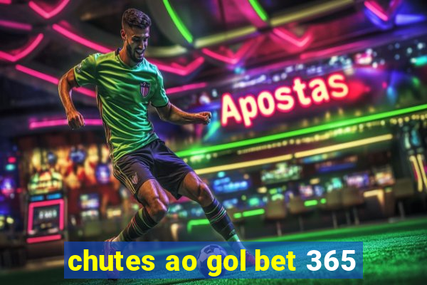 chutes ao gol bet 365