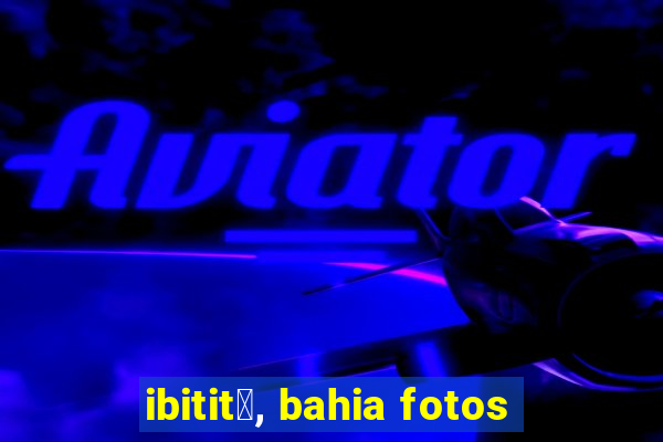 ibitit谩, bahia fotos