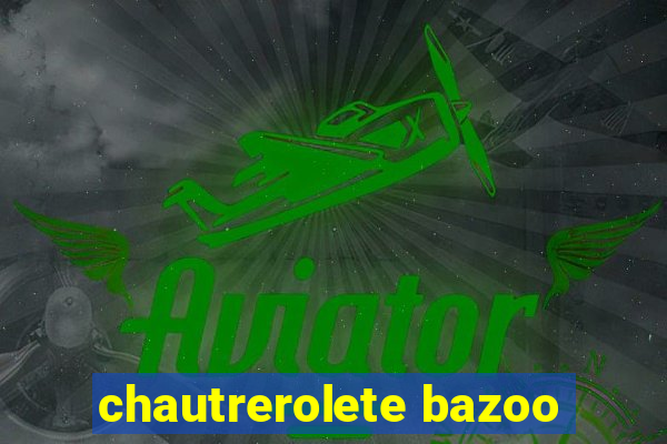 chautrerolete bazoo