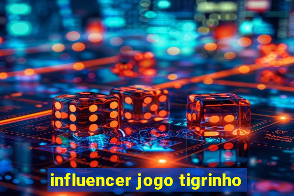 influencer jogo tigrinho