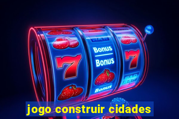 jogo construir cidades