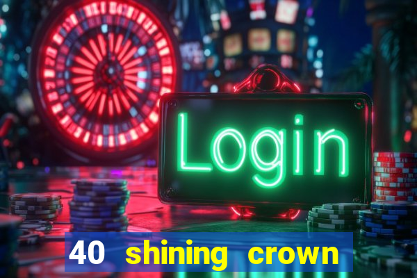 40 shining crown slot recenzie