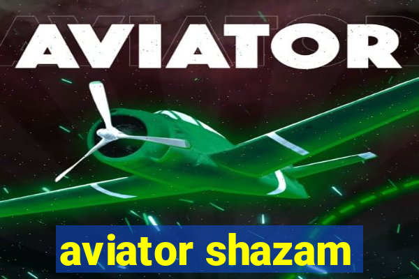 aviator shazam