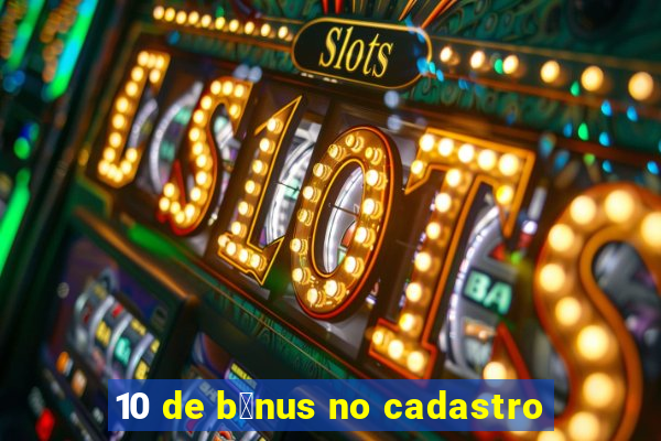 10 de b么nus no cadastro