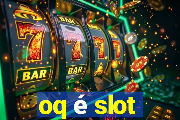 oq é slot