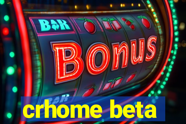 crhome beta