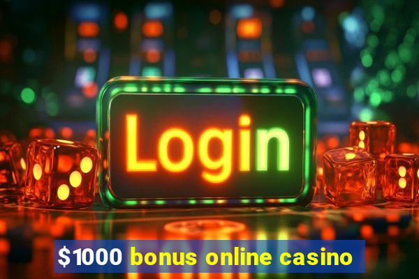 $1000 bonus online casino