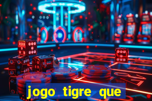 jogo tigre que ganha dinheiro