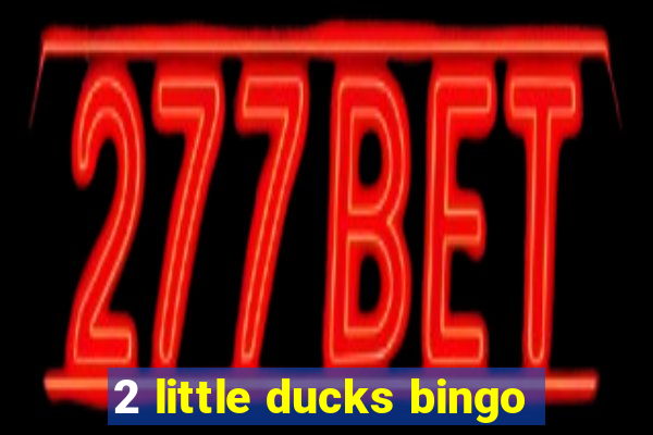 2 little ducks bingo