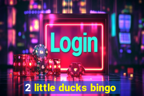 2 little ducks bingo