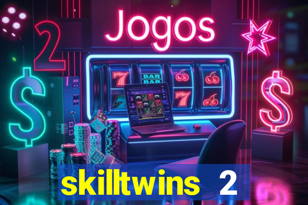 skilltwins 2 dinheiro infinito