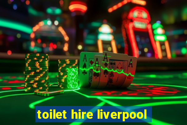 toilet hire liverpool