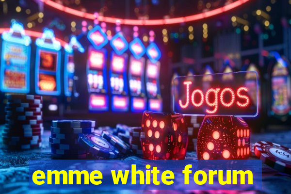 emme white forum